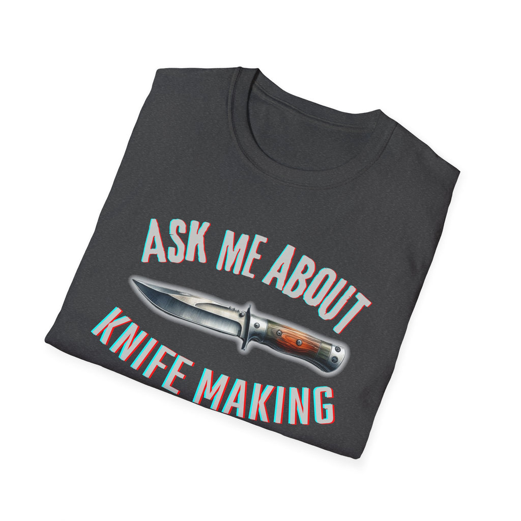 Ask me about knife making Tee - Knife Making Queries Welcome | Unisex Soft-Style T-Shirt | Responsibly Sourced & Lightweight Fabric