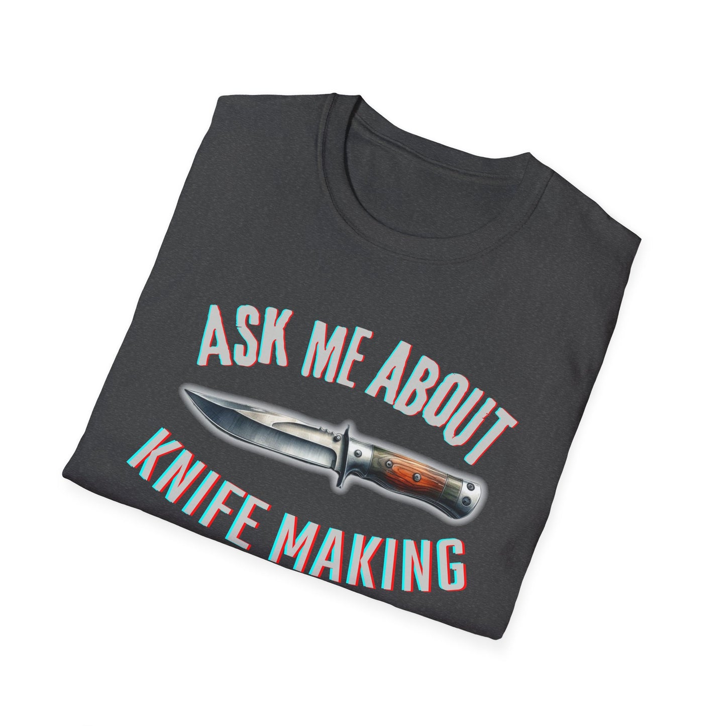 Ask me about knife making Tee - Knife Making Queries Welcome | Unisex Soft-Style T-Shirt | Responsibly Sourced & Lightweight Fabric