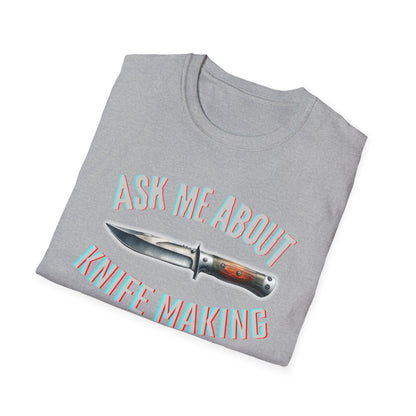 Ask me about knife making Tee - Knife Making Queries Welcome | Unisex Soft-Style T-Shirt | Responsibly Sourced & Lightweight Fabric
